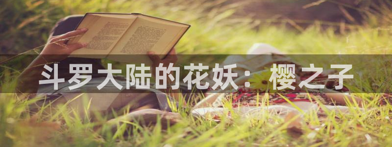 omofun动漫官网网址：斗罗大陆的花妖：樱之子