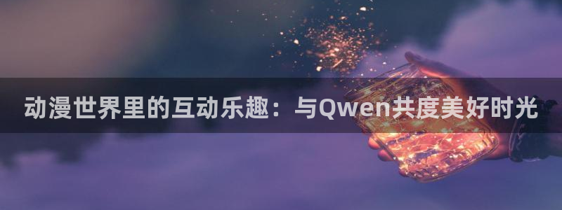 omofun入口：动漫世界里的互动乐趣：与Qwen共度美好时光